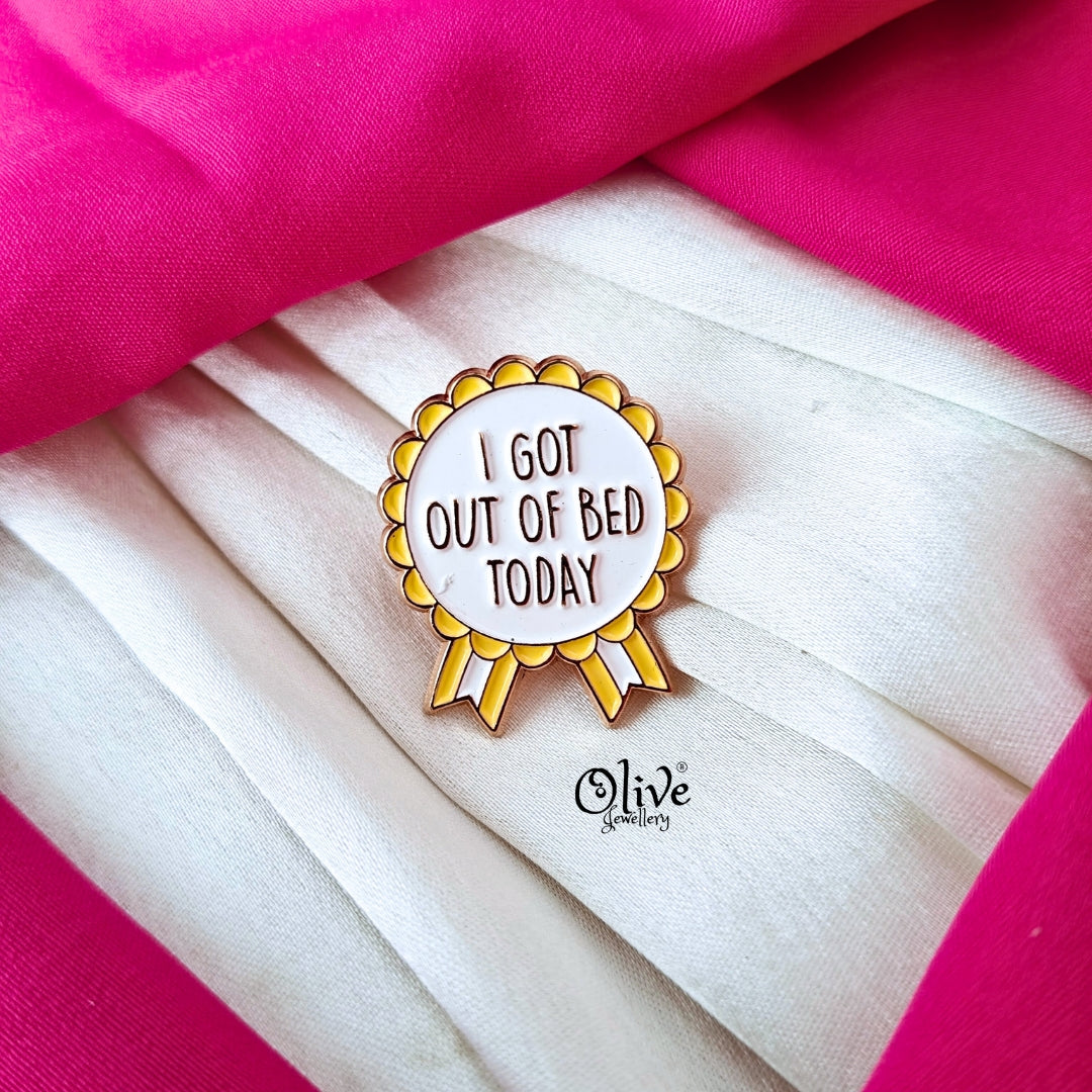 I Got Out Of Bed Today Brooch