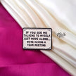 IF YOU SEE ME TALKING TO MYSELF - Brooch