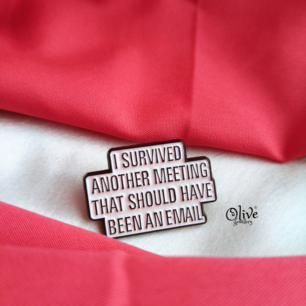 I SURVIVED ANOTHER MEETING Brooch