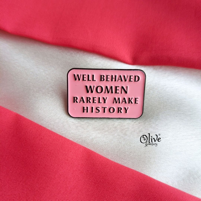 Well Behaved Women Rarely Make History-Brooch