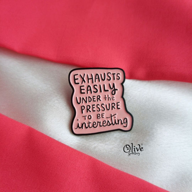 Exhausts Easily Under The Pressure To Be Interesting-Brooch