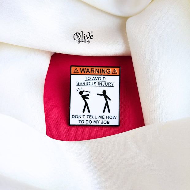 To Avoid Serious Injury Dont Tell Me How To Do My Job-Brooch