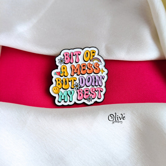 Bit Of A mess But Doin' My Best-Brooch