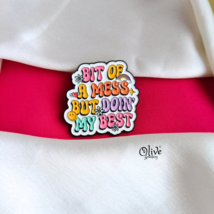 Bit Of A mess But Doin' My Best-Brooch