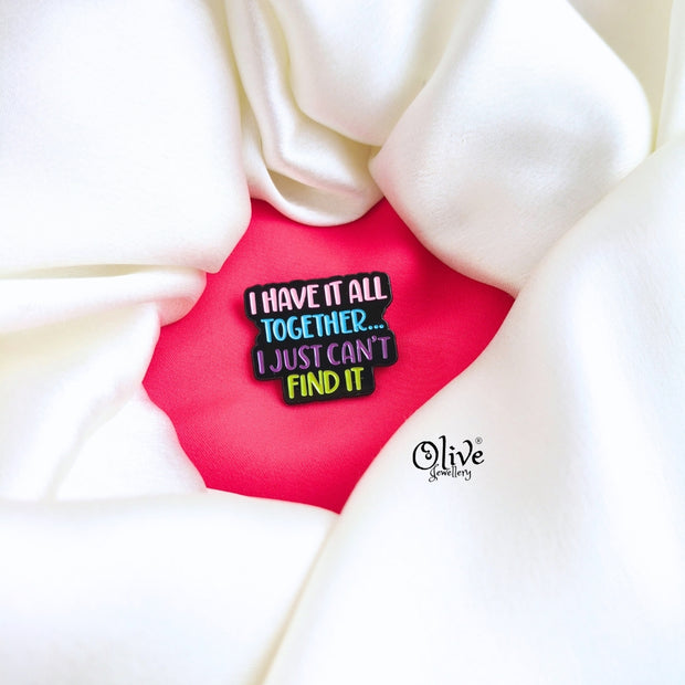 I Have It All Together I Just Can't Fint It-Brooch