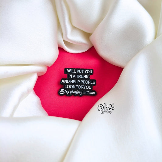 I Will Put You In A Trunk And Help People Look For You-Brooch