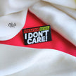 I Don't Care- Brooch